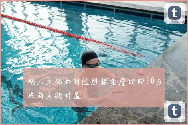 湖人主场加时险胜掘金詹姆斯30分浓眉关键封盖