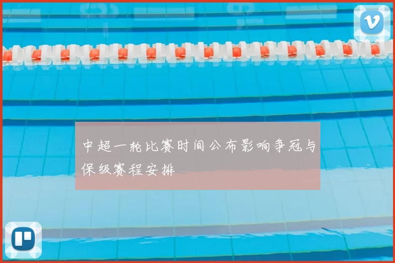 中超一轮比赛时间公布影响争冠与保级赛程安排