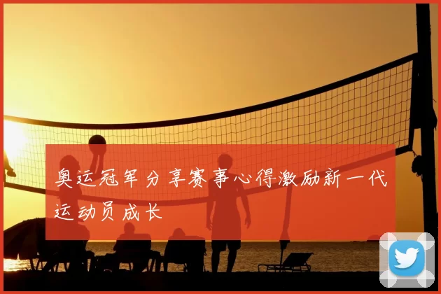 奥运冠军分享赛事心得激励新一代运动员成长