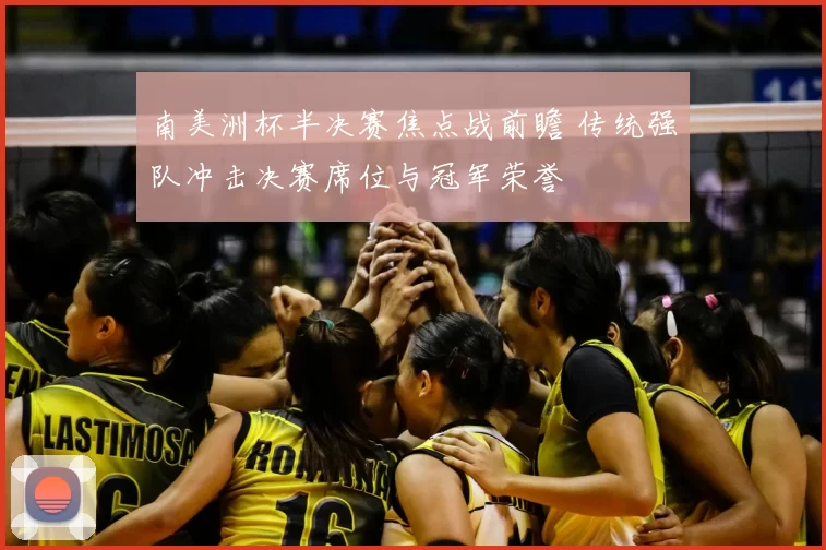 南美洲杯半决赛焦点战前瞻 传统强队冲击决赛席位与冠军荣誉